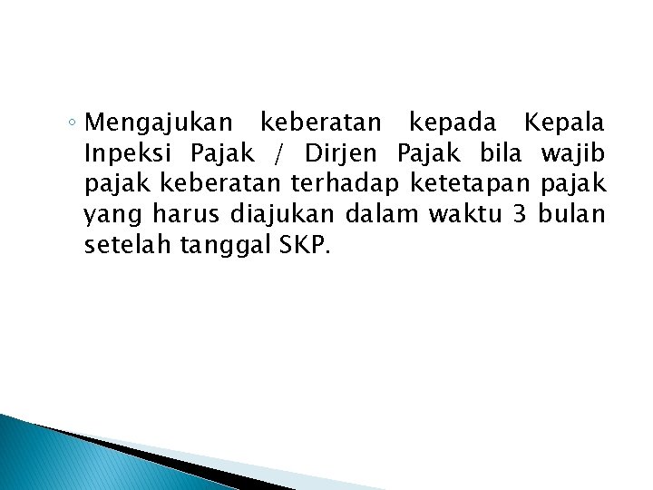 ◦ Mengajukan keberatan kepada Kepala Inpeksi Pajak / Dirjen Pajak bila wajib pajak keberatan