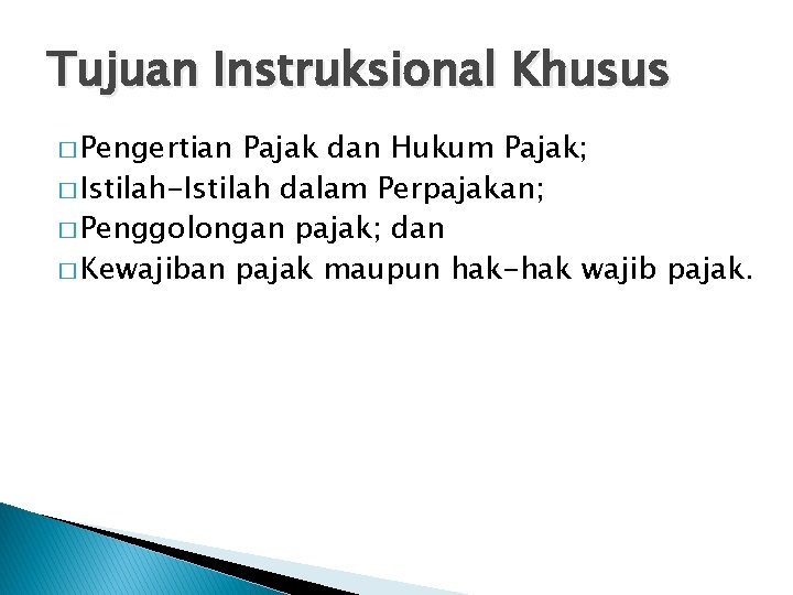 Tujuan Instruksional Khusus � Pengertian Pajak dan Hukum Pajak; � Istilah-Istilah dalam Perpajakan; �