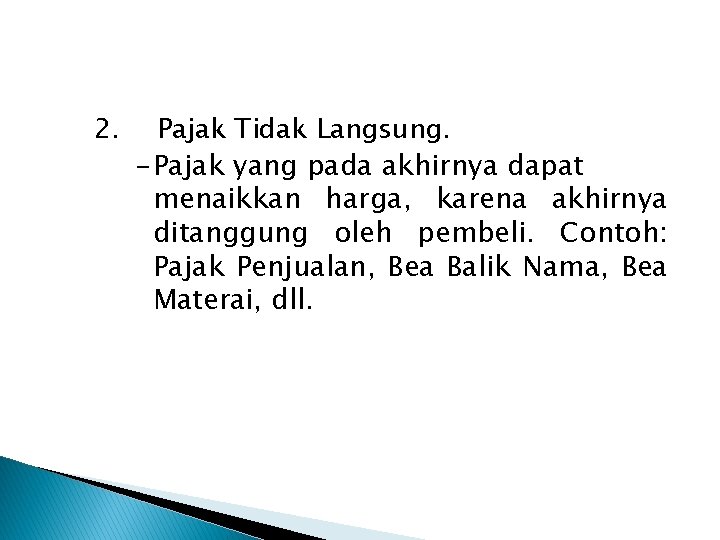 2. Pajak Tidak Langsung. -Pajak yang pada akhirnya dapat menaikkan harga, karena akhirnya ditanggung