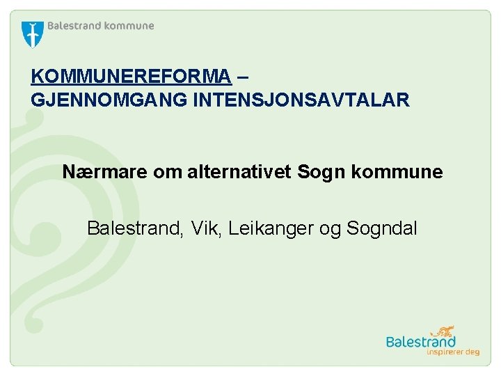 KOMMUNEREFORMA – GJENNOMGANG INTENSJONSAVTALAR Nærmare om alternativet Sogn kommune Balestrand, Vik, Leikanger og Sogndal