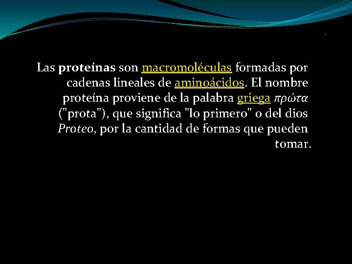 . Las proteínas son macromoléculas formadas por cadenas lineales de aminoácidos. El nombre proteína