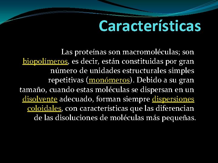 Características Las proteínas son macromoléculas; son biopolímeros, es decir, están constituidas por gran número