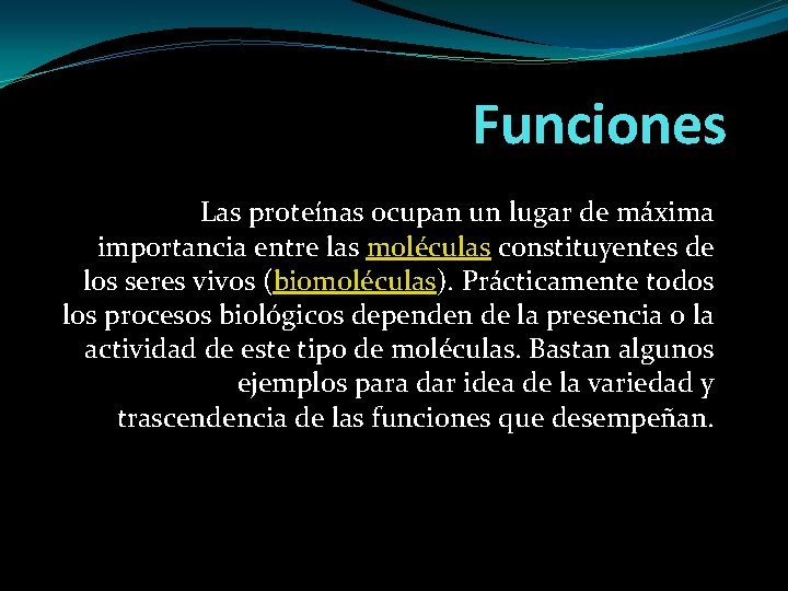 Funciones Las proteínas ocupan un lugar de máxima importancia entre las moléculas constituyentes de