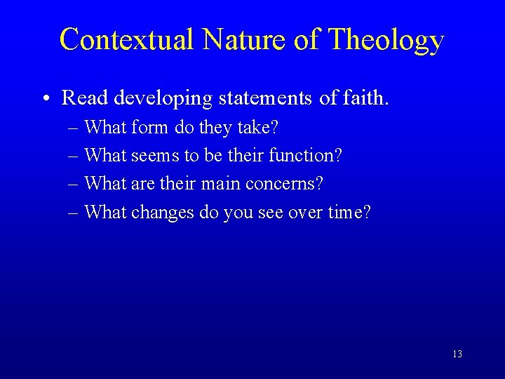 Contextual Nature of Theology • Read developing statements of faith. – What form do