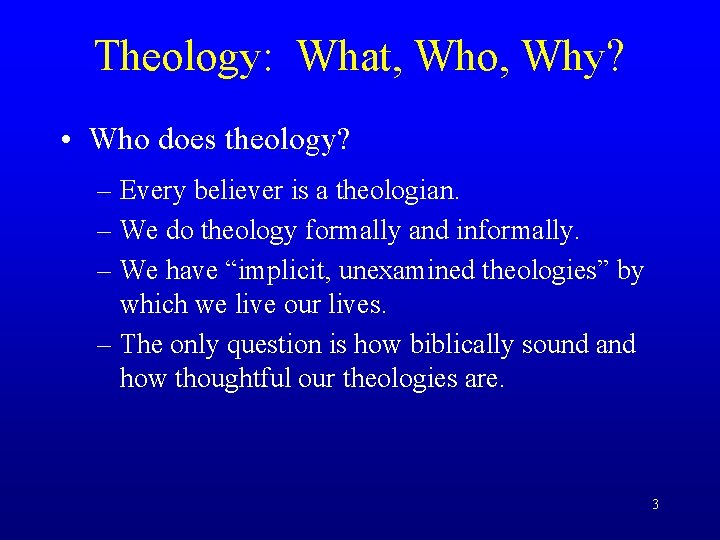 Theology: What, Who, Why? • Who does theology? – Every believer is a theologian.