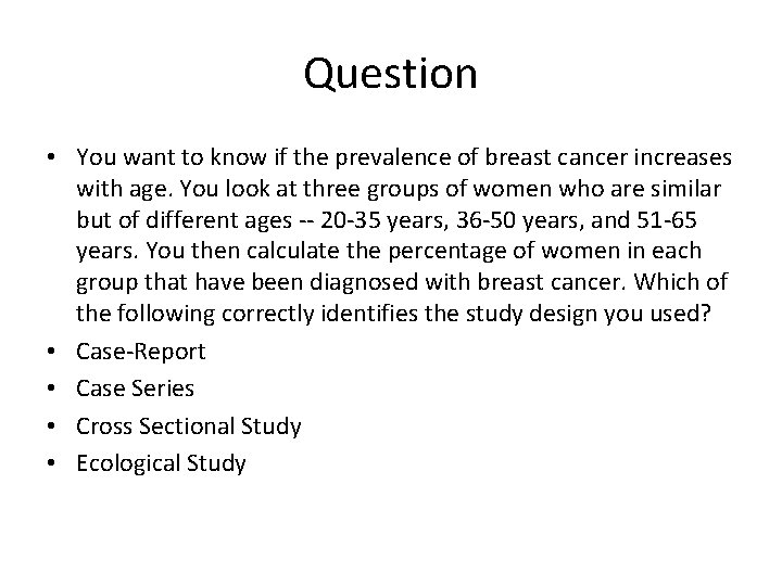 Question • You want to know if the prevalence of breast cancer increases with