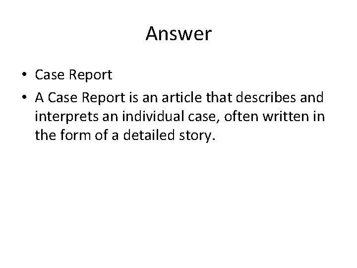 Answer • Case Report • A Case Report is an article that describes and