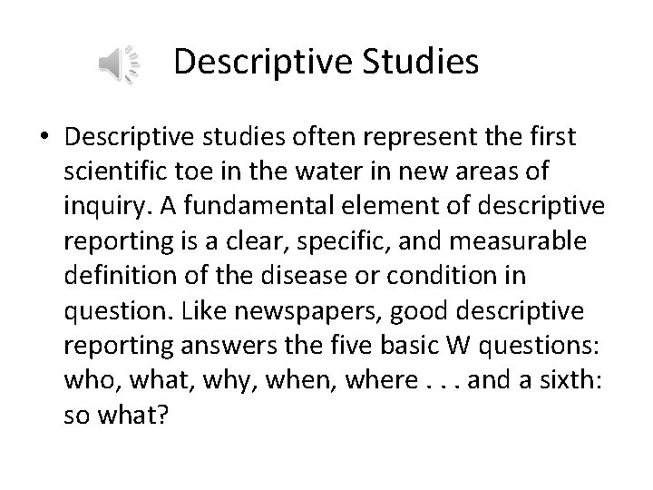 Descriptive Studies • Descriptive studies often represent the first scientific toe in the water