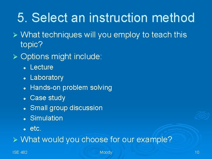 5. Select an instruction method What techniques will you employ to teach this topic?