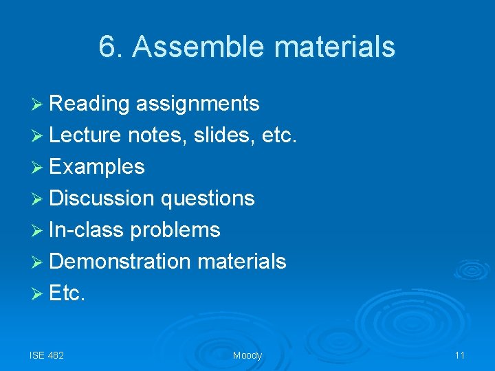 6. Assemble materials Ø Reading assignments Ø Lecture notes, slides, etc. Ø Examples Ø