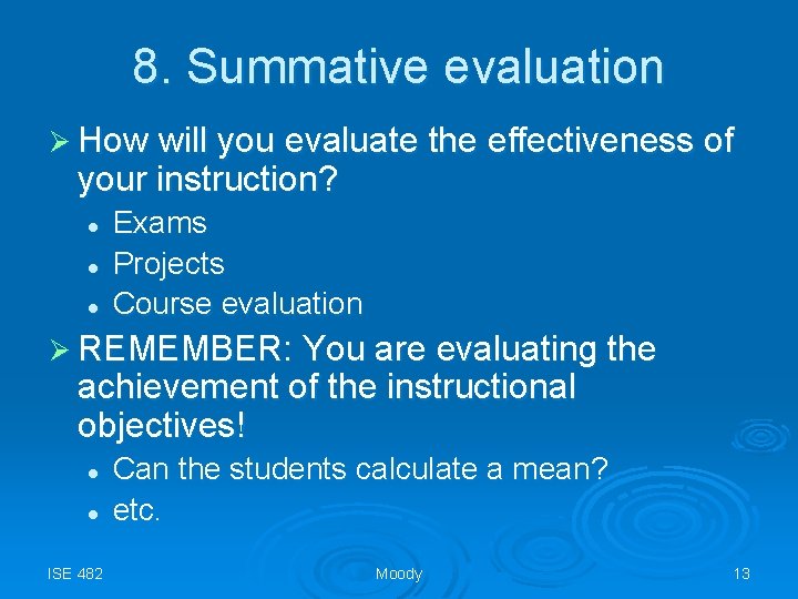 8. Summative evaluation Ø How will you evaluate the effectiveness of your instruction? l