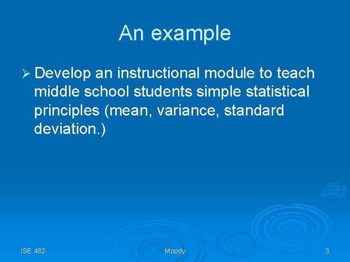An example Ø Develop an instructional module to teach middle school students simple statistical