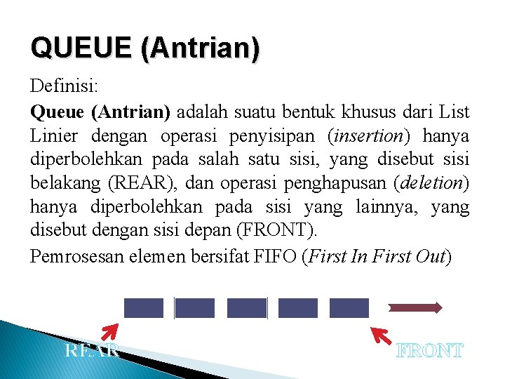 QUEUE (Antrian) Definisi: Queue (Antrian) adalah suatu bentuk khusus dari List Linier dengan operasi
