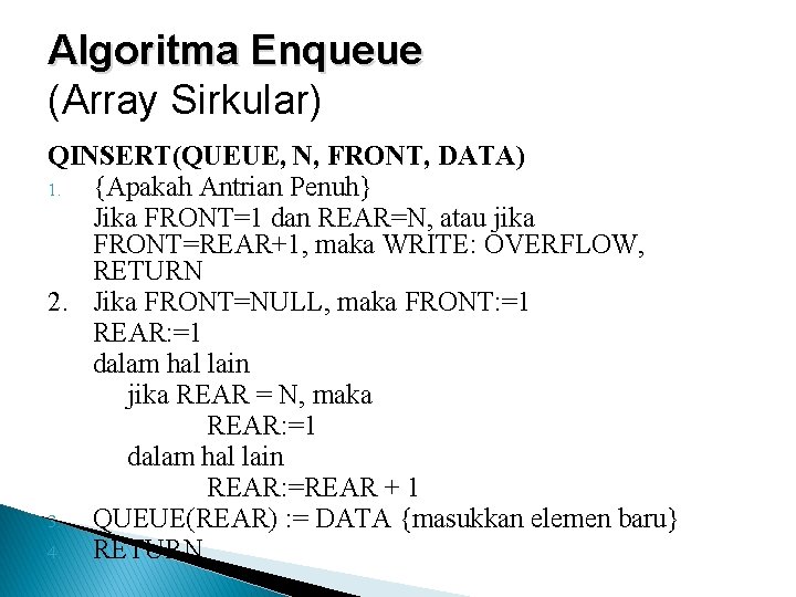 Algoritma Enqueue (Array Sirkular) QINSERT(QUEUE, N, FRONT, DATA) 1. {Apakah Antrian Penuh} Jika FRONT=1