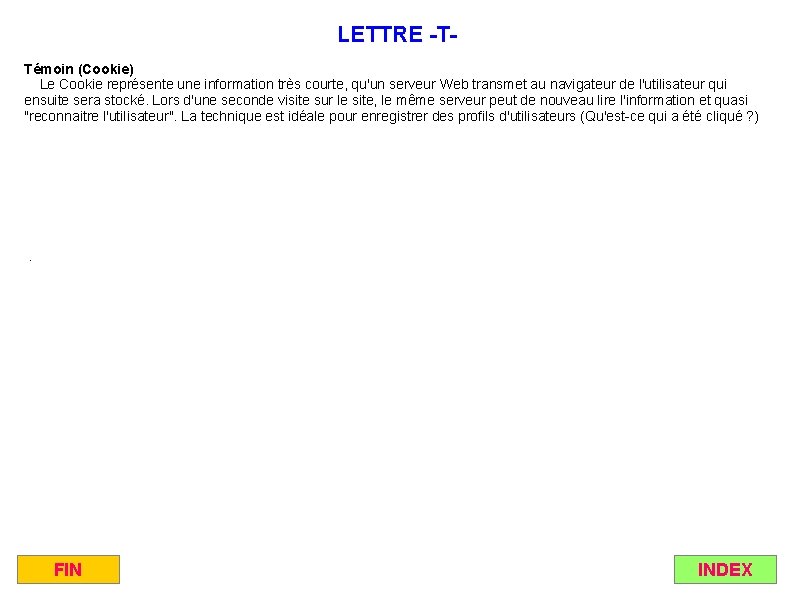 LETTRE -TTémoin (Cookie) Le Cookie représente une information très courte, qu'un serveur Web transmet