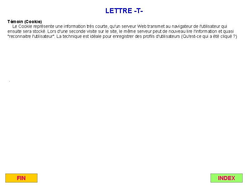 LETTRE -TTémoin (Cookie) Le Cookie représente une information très courte, qu'un serveur Web transmet