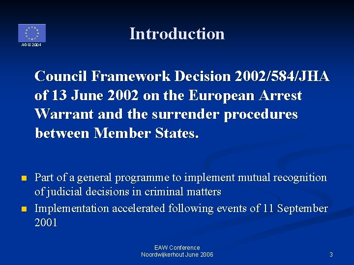 AGIS 2004 Introduction Council Framework Decision 2002/584/JHA of 13 June 2002 on the European