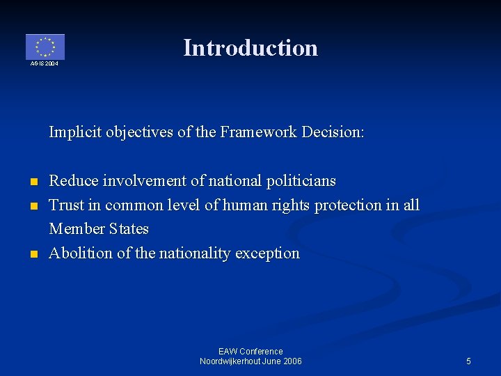 AGIS 2004 Introduction Implicit objectives of the Framework Decision: n n n Reduce involvement