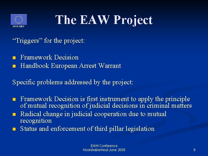 AGIS 2004 The EAW Project “Triggers” for the project: n n Framework Decision Handbook