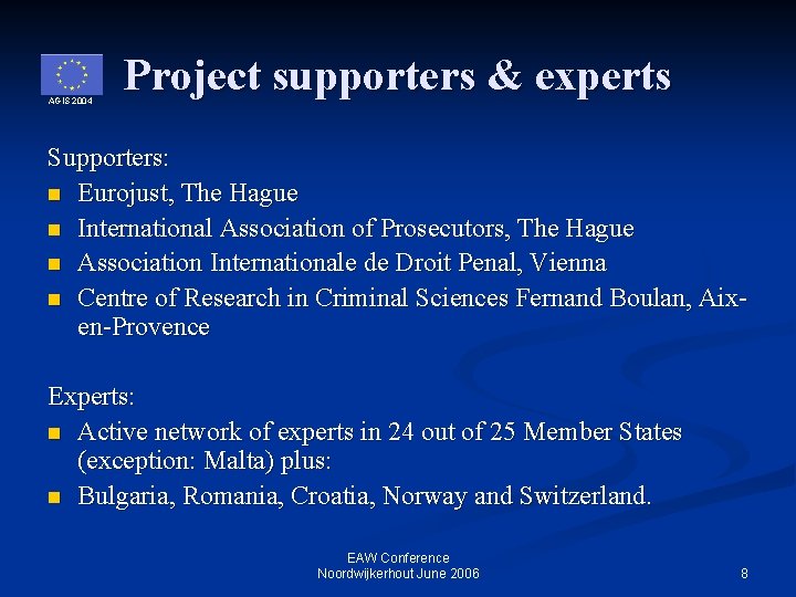 AGIS 2004 Project supporters & experts Supporters: n Eurojust, The Hague n International Association