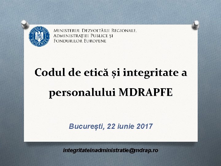 Codul de etică și integritate a personalului MDRAPFE București, 22 iunie 2017 integritateinadministratie@mdrap. ro