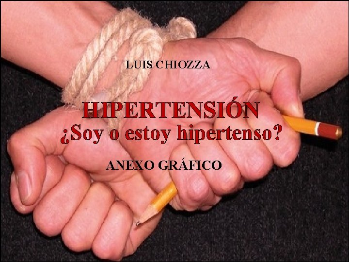 LUIS CHIOZZA HIPERTENSIÓN ¿Soy o estoy hipertenso? ANEXO GRÁFICO 