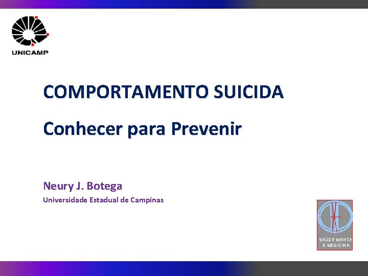 COMPORTAMENTO SUICIDA Conhecer para Prevenir Neury J. Botega Universidade Estadual de Campinas SAÚDE MENTAL