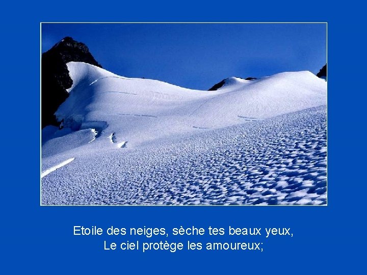 Etoile des neiges, sèche tes beaux yeux, Le ciel protège les amoureux; 