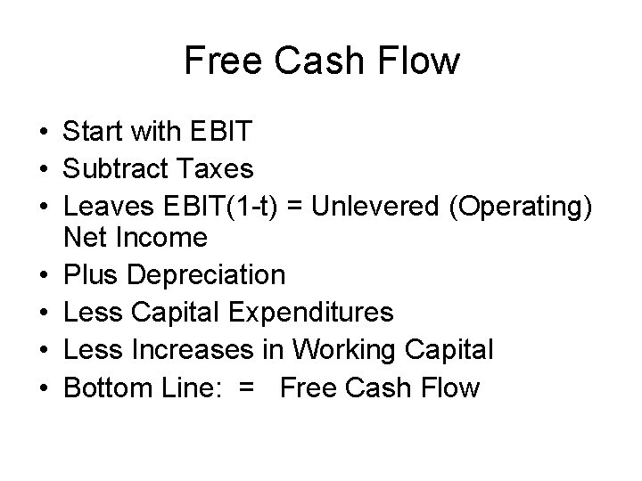 Free Cash Flow • Start with EBIT • Subtract Taxes • Leaves EBIT(1 -t)