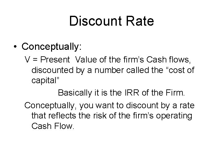 Discount Rate • Conceptually: V = Present Value of the firm’s Cash flows, discounted