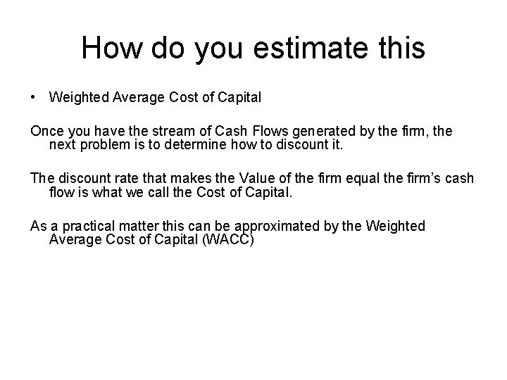 How do you estimate this • Weighted Average Cost of Capital Once you have