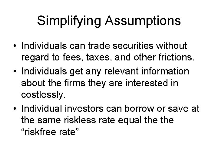 Simplifying Assumptions • Individuals can trade securities without regard to fees, taxes, and other