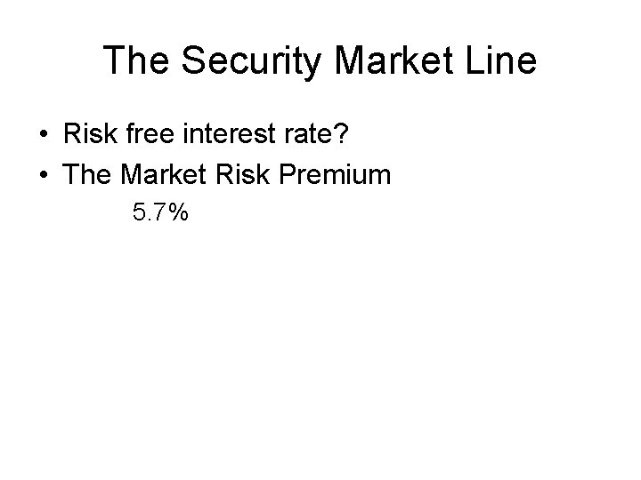 The Security Market Line • Risk free interest rate? • The Market Risk Premium