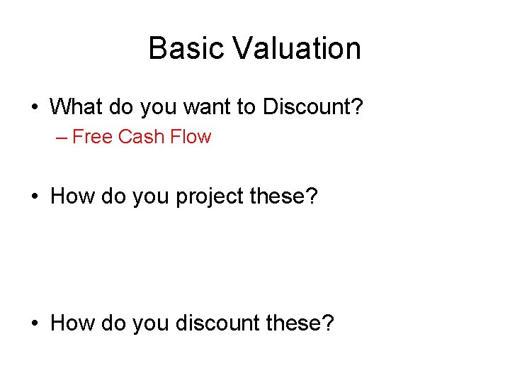 Basic Valuation • What do you want to Discount? – Free Cash Flow •