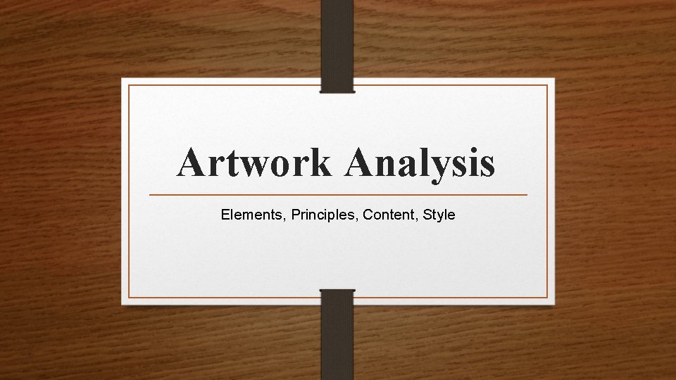 Artwork Analysis Elements, Principles, Content, Style 