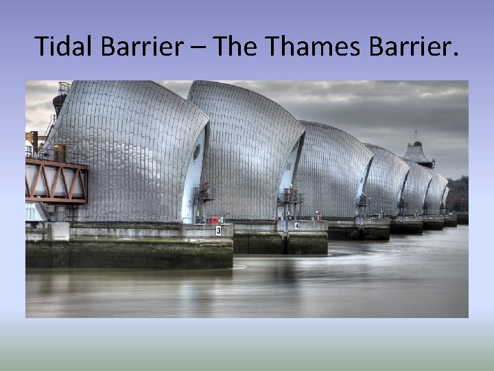 Tidal Barrier – The Thames Barrier. 