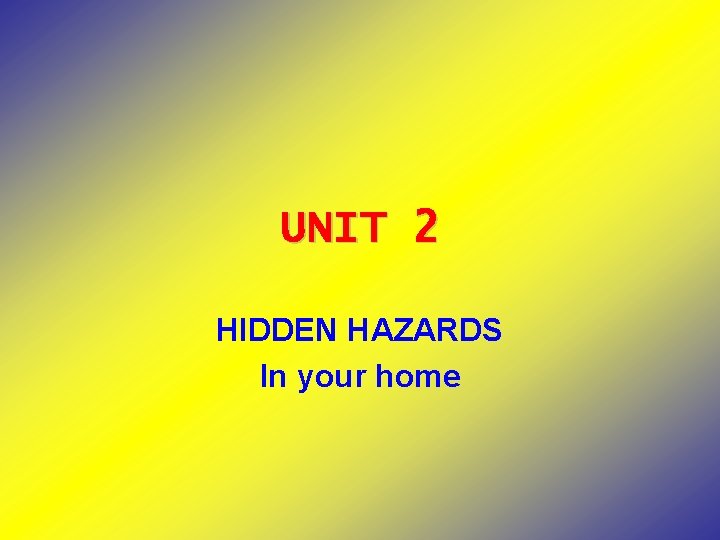 UNIT 2 HIDDEN HAZARDS In your home 