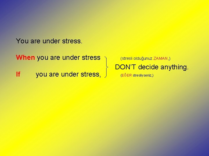 You are under stress. When you are under stress If you are under stress,