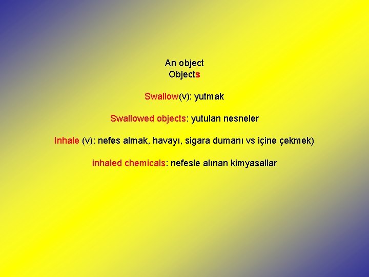 An object Objects Swallow(v): yutmak Swallowed objects: yutulan nesneler Inhale (v): nefes almak, havayı,