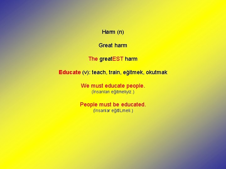 Harm (n) Great harm The great. EST harm Educate (v): teach, train, eğitmek, okutmak