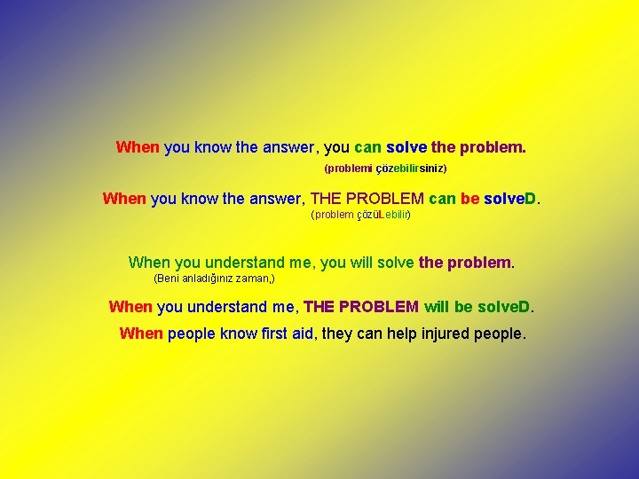 When you know the answer, you can solve the problem. (problemi çözebilirsiniz) When you