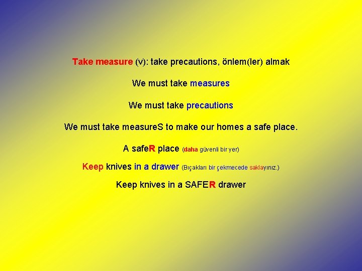 Take measure (v): take precautions, önlem(ler) almak We must take measures We must take