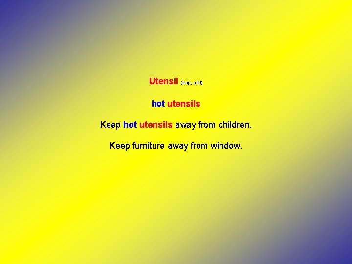 Utensil (kap, alet) hot utensils Keep hot utensils away from children. Keep furniture away