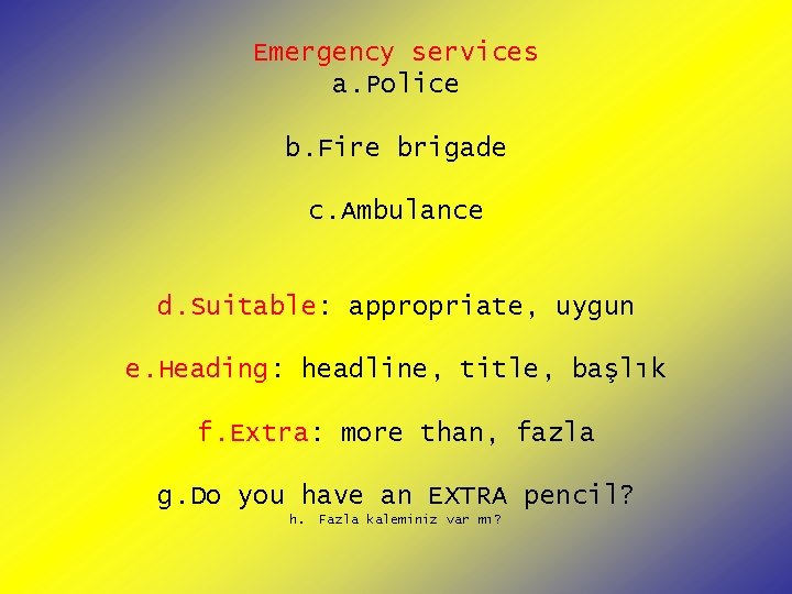 Emergency services a. Police b. Fire brigade c. Ambulance d. Suitable: appropriate, uygun e.