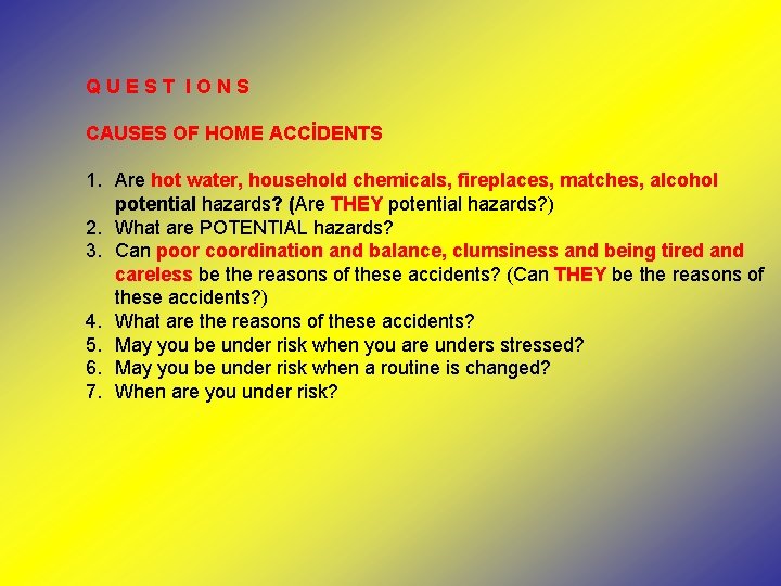 QUEST IONS CAUSES OF HOME ACCİDENTS 1. Are hot water, household chemicals, fireplaces, matches,