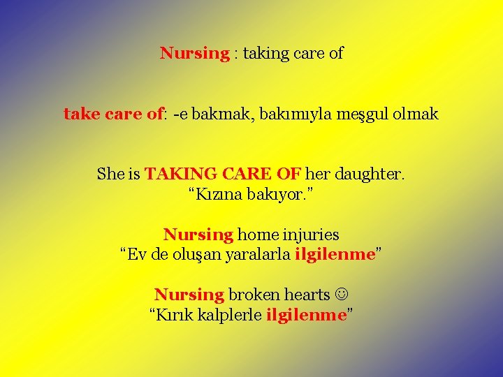 Nursing : taking care of take care of: -e bakmak, bakımıyla meşgul olmak She