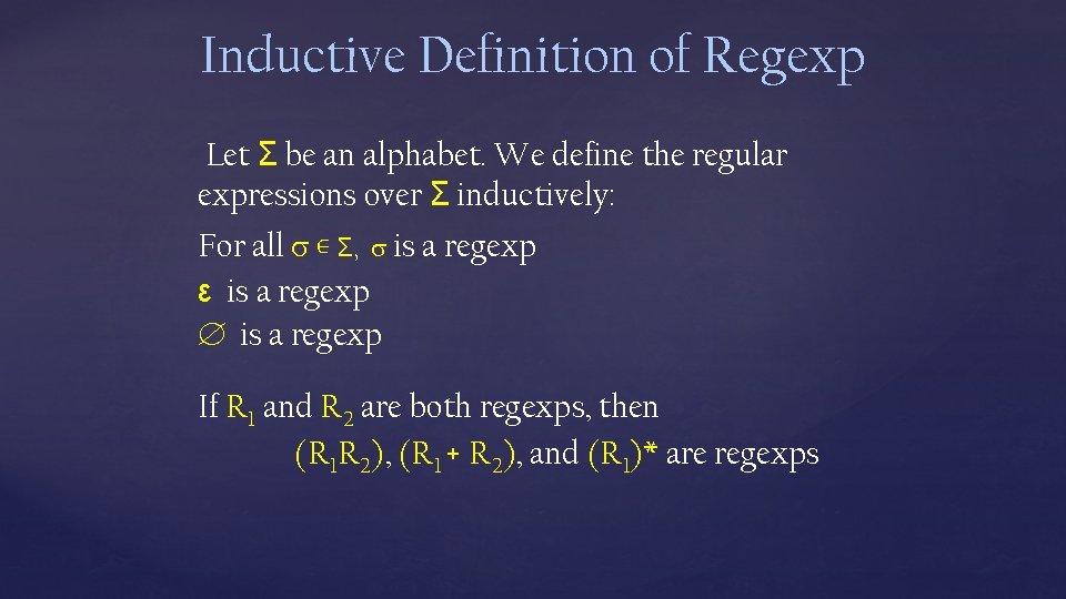 Inductive Definition of Regexp Let Σ be an alphabet. We define the regular expressions