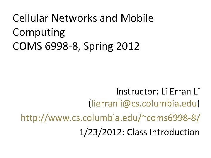 Cellular Networks and Mobile Computing COMS 6998 -8, Spring 2012 Instructor: Li Erran Li