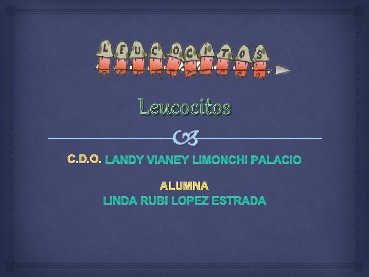 Leucocitos C. D. O. LANDY VIANEY LIMONCHI PALACIO ALUMNA LINDA RUBI LÓPEZ ESTRADA 