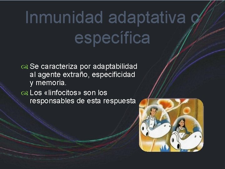 Inmunidad adaptativa o específica Se caracteriza por adaptabilidad al agente extraño, especificidad y memoria.